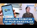 🔴Puan Soroti Pelibatan TNI-Polri Awasi Pajak, Minta Pemerintah Jaga Kepercayaan Masyarakat