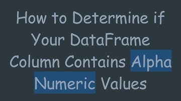 How to Determine if Your DataFrame Column Contains Alpha Numeric Values