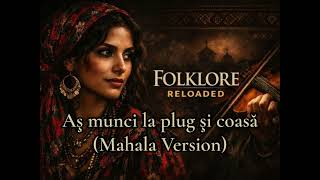 Aş munci la plug şi coasă (Mahala Version) – Lăutărească | Romanian Traditional Music