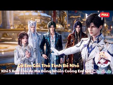 [Full] Cô Em Gái Thỏ Tinh Bé Nhỏ: Khi 5 Anh Trai Ác Ma Bỗng Nhiên Cuồng Em Gái | Cibiisub