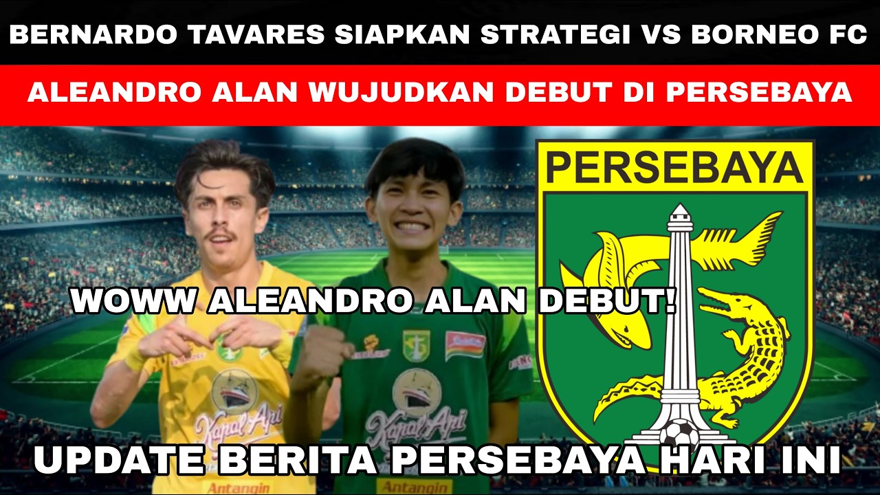 🔴BERNARDO TAVARES SIAPKAN STRATEGI VS BORNEO FC😱ALEANDRO ALAN WUJUDKAN DEBUT DI PERSEBAYA🔥