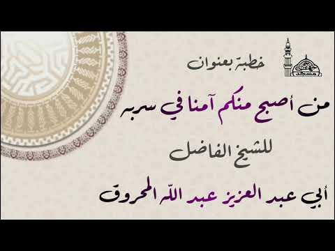 خطبة بعنوان من أصبح منكم آمنا في سربه الحديث للشيخ أبي عبد العزيز عبد الله المحروق