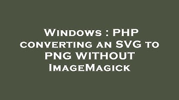 Windows : PHP converting an SVG to PNG WITHOUT ImageMagick