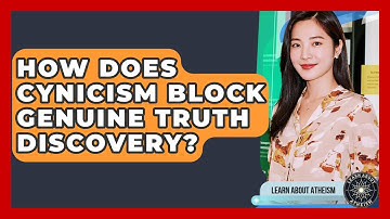 How Does Cynicism Block Genuine Truth Discovery? - Learn About Atheism