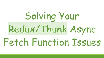 Solving Your Redux/Thunk Async Fetch Function Issues