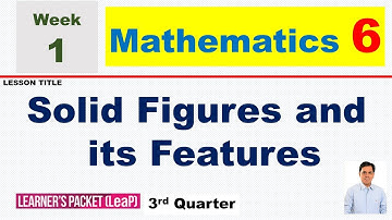 LEAP MATH 6 WEEK 1 Q3 || SOLID FIGURES AND ITS FEATURES