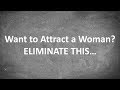 Want to Attract a Woman? ELIMINATE THIS...