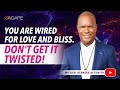 You are wired for love and bliss dont get it twisted w michael beckwith
