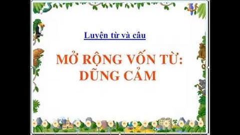 LTVC Lớp 4. Bài: Mở rộng vốn từ - Dũng cảm