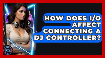 How Does I/O Affect Connecting A DJ Controller? - Electronic Mix Masters