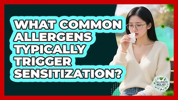 What Common Allergens Typically Trigger Sensitization? - Allergy Relief Guide