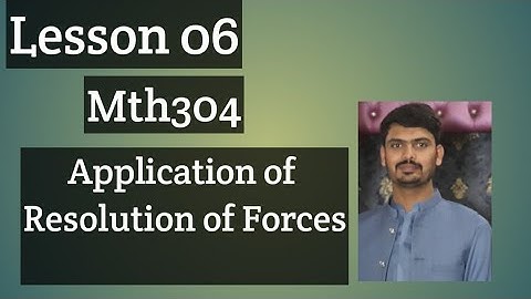 Application of resolution of forces || Lesson 06 Mth304