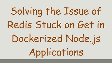 Solving the Issue of Redis Stuck on Get in Dockerized Node.js Applications