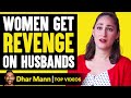 Women Get Revenge On Husbands! | Dhar Mann