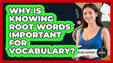 Why Is Knowing Root Words Important For Vocabulary?
