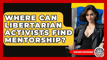 Where Can Libertarian Activists Find Mentorship? - Learn About Libertarianism