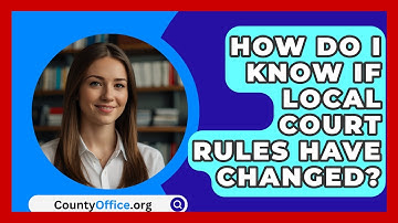 How Do I Know If Local Court Rules Have Changed? - CountyOffice.org