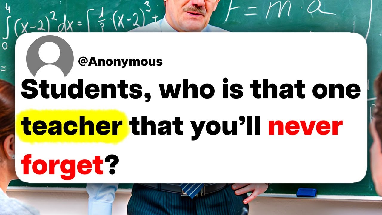 Students, who is that one teacher that you'll never forget?