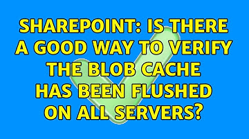 Sharepoint: Is there a good way to verify the Blob Cache has been flushed on all servers?