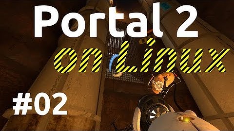 Portal 2 on Linux #02 "That sort of worked"