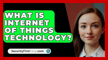 What Is Internet Of Things Technology? - SecurityFirstCorp.com