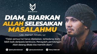 Diam, Biarkan Allah Yang Selesaikan Masalahmu  Ust. Hanan Attaki, Lc