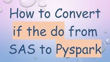 How to Convert if the do from SAS to Pyspark