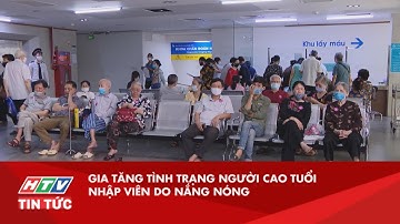 GIA TĂNG TÌNH TRẠNG NGƯỜI CAO TUỔI NHẬP VIÊN DO NẮNG NÓNG | HTV TIN TỨC
