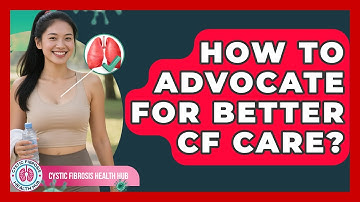 How To Advocate For Better CF Care? - Cystic Fibrosis Health Hub