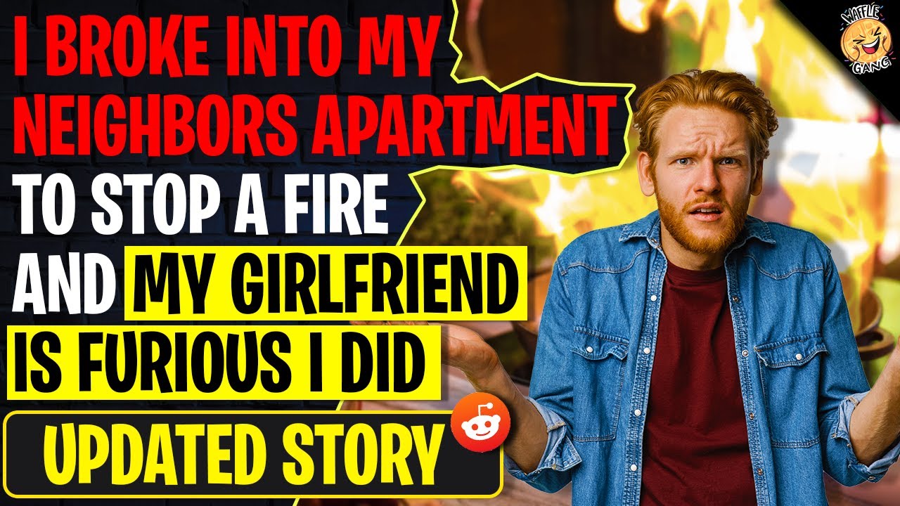 I Broke Into My Neighbors Apartment To Stop A Fire And Girlfriend Is FURIOUS About It