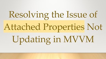Resolving the Issue of Attached Properties Not Updating in MVVM