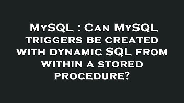 MySQL : Can MySQL triggers be created with dynamic SQL from within a stored procedure?
