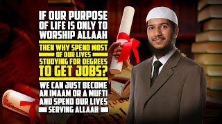 If Our Purpose of Life is Only to Worship Allah then why Spend Most of our Lives Studying ...?