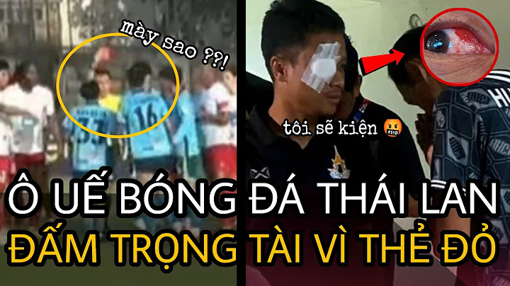 Ô uế bóng đá Thái, nhận THẺ ĐỎ cầu thủ tác động luôn trọng tài|TIN GÌ ĐÂY OFFICIAL