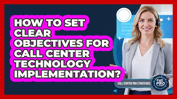 How To Set Clear Objectives For Call Center Technology Implementation?