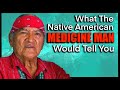 What the Native American (Navajo) Medicine Man Would Tell You!