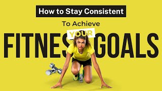 5 Proven Tips to Stay Consistent with Your Fitness Goals | Achieve Results Faster!
