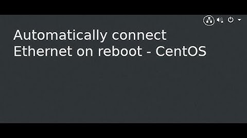 Automatically connect Ethernet on reboot - CentOS