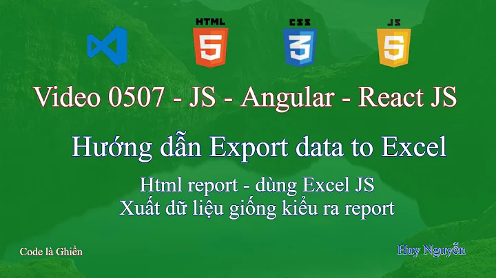 0507 - JavaScript - Hướng dẫn Export data to Excel. Html Report - có định dạng dùng ExcelJS