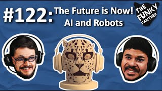 #122: The Future is NOW! AI and Robots.