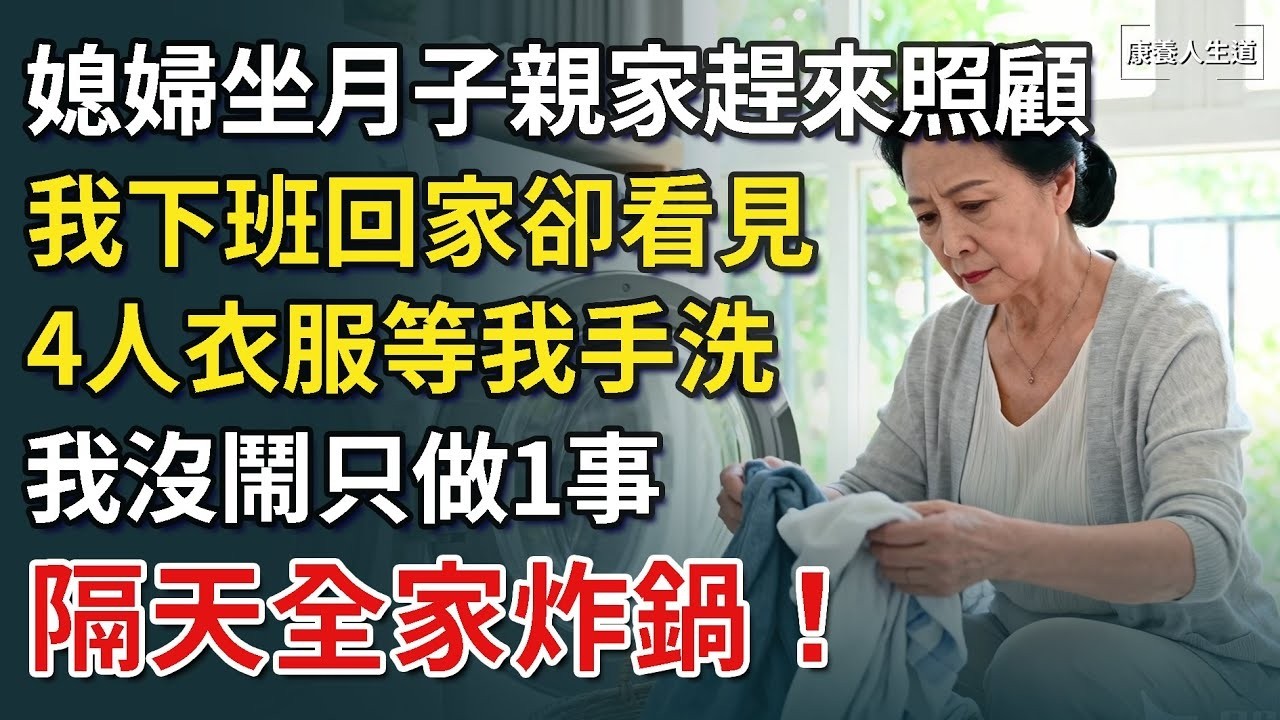 ​媳婦坐月子親家趕來照顧，我下班回家卻看見4人衣服等我手洗，我沒鬧只做1事，隔天全家炸鍋！【康養人生道】 #康養人生道 #上了年紀該明白的事 #養老 #聰明老人 #長壽秘密 #延壽 #長壽