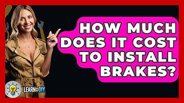 How Much Does It Cost to Install Brakes? - LearnToDIY360.com