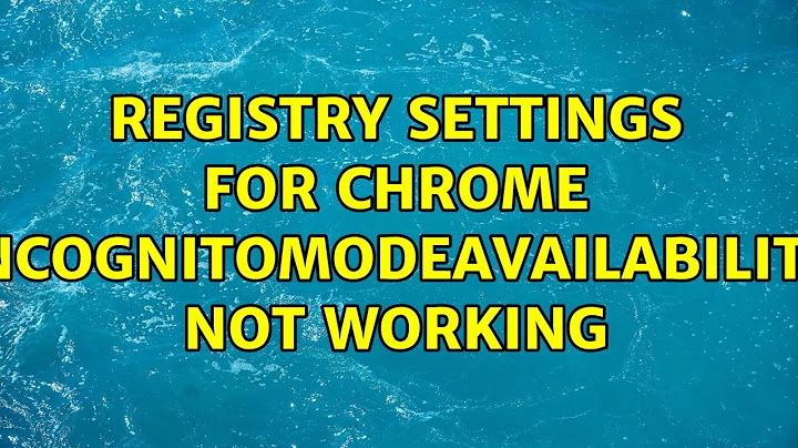 Registry settings for Chrome IncognitoModeAvailability not working