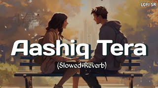 Aashiq Tera || Slowed + Reverb Lofi Song | Sohail Sen Featuring Altamash Faridi | Lofi SR