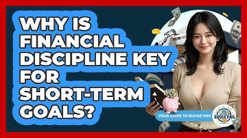 Why Is Financial Discipline Key For Short-term Goals? - Your Guide to Budgeting