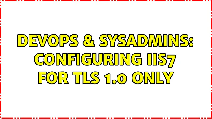 DevOps & SysAdmins: Configuring IIS7 for TLS 1.0 only (5 Solutions!!)