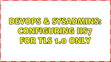DevOps & SysAdmins: Configuring IIS7 for TLS 1.0 only (5 Solutions!!)