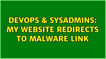 DevOps & SysAdmins: My website redirects to malware link