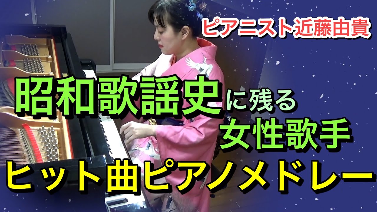 ピアノ 昭和歌謡史に残る女性歌手 ヒット曲５選ピアノメドレー ピアニスト近藤由貴 Piano Medley Youtube