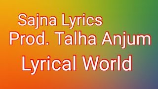 Sajna Lyrics | Talha Anjum | Lyrical World